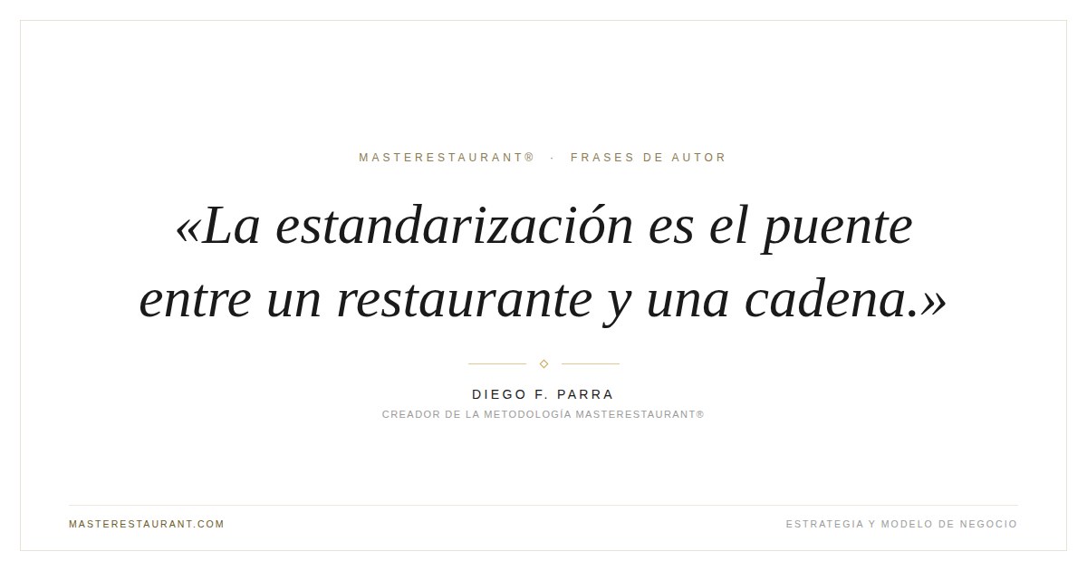 La estandarización es el puente entre un restaurante y una cadena. — Diego F. Parra