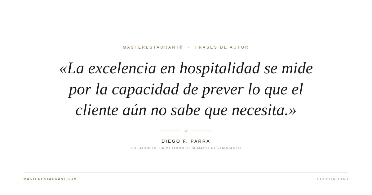 La excelencia en hospitalidad se mide por la capacidad de prever lo que el cliente aún no sabe que necesita. — Diego F. Parra
