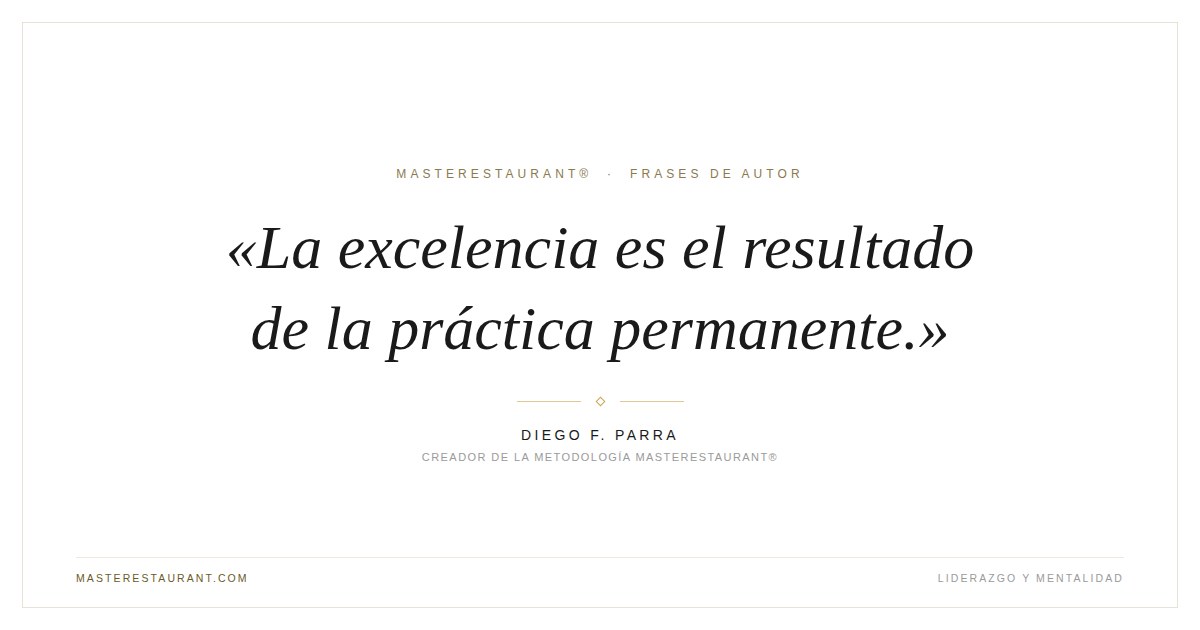 La excelencia es el resultado de la práctica permanente. — Diego F. Parra