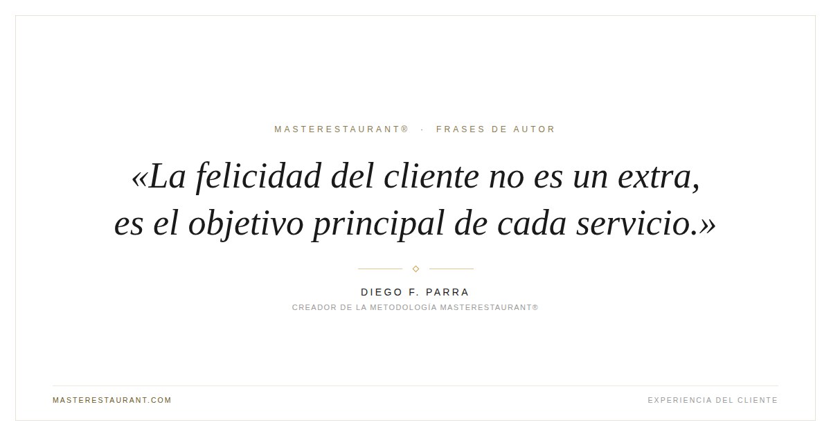 La felicidad del cliente no es un extra, es el objetivo principal de cada servicio. — Diego F. Parra
