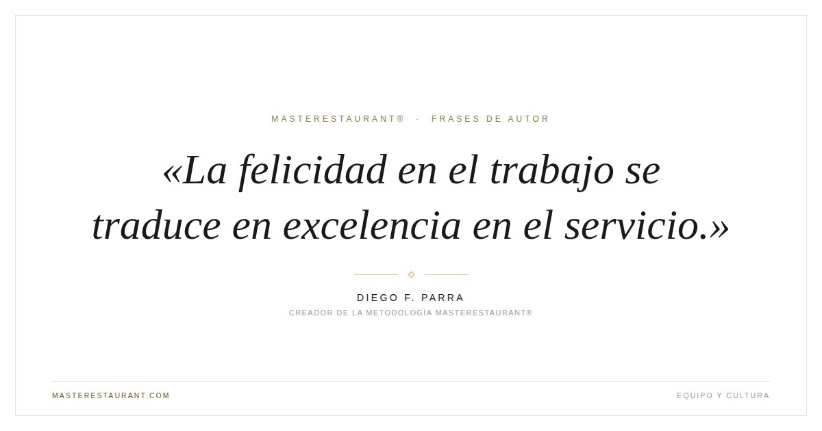 La felicidad en el trabajo se traduce en excelencia en el servicio. — Diego F. Parra