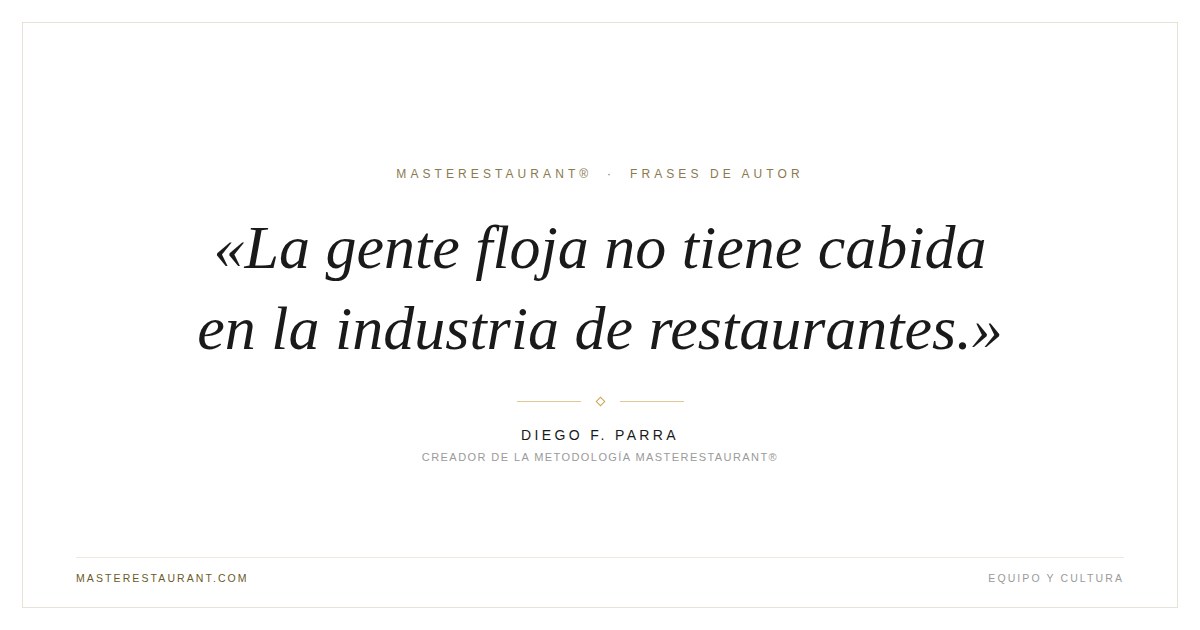 La gente floja no tiene cabida en la industria de restaurantes. — Diego F. Parra