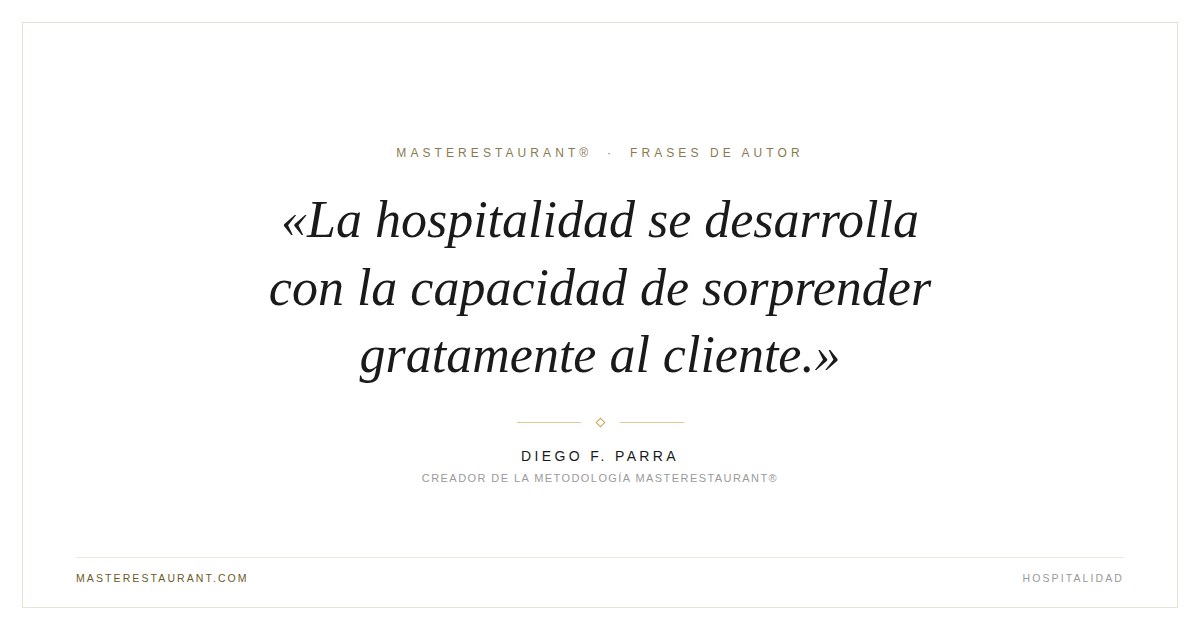 La hospitalidad se desarrolla con la capacidad de sorprender gratamente al cliente. — Diego F. Parra