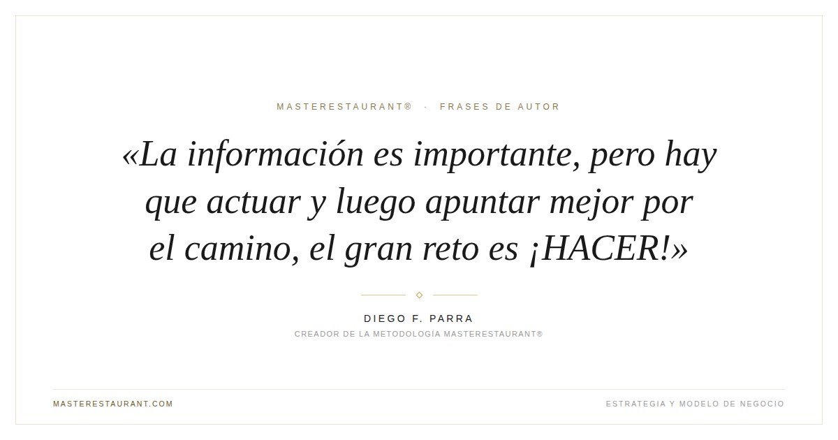 La información es importante, pero hay que actuar y luego apuntar mejor por el camino, el gran reto es ¡HACER! — Diego F. Parra