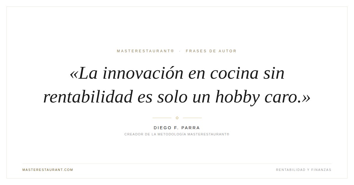 La innovación en cocina sin rentabilidad es solo un hobby caro. — Diego F. Parra