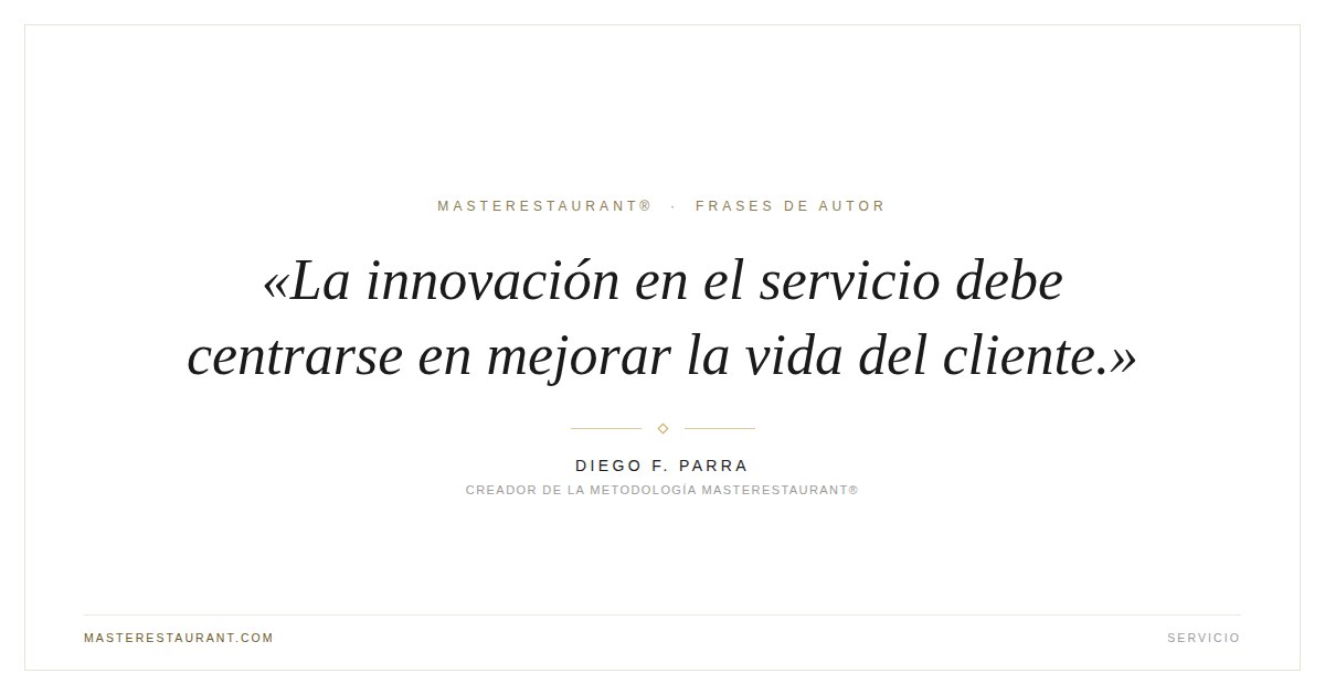 La innovación en el servicio debe centrarse en mejorar la vida del cliente. — Diego F. Parra