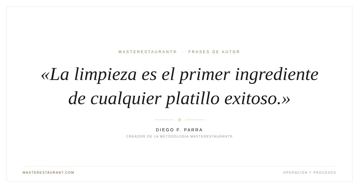 La limpieza es el primer ingrediente de cualquier platillo exitoso. — Diego F. Parra