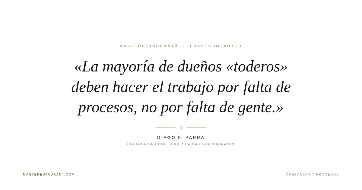 La mayoría de dueños «toderos» deben hacer el trabajo por falta de procesos, no por falta de gente. — Diego F. Parra
