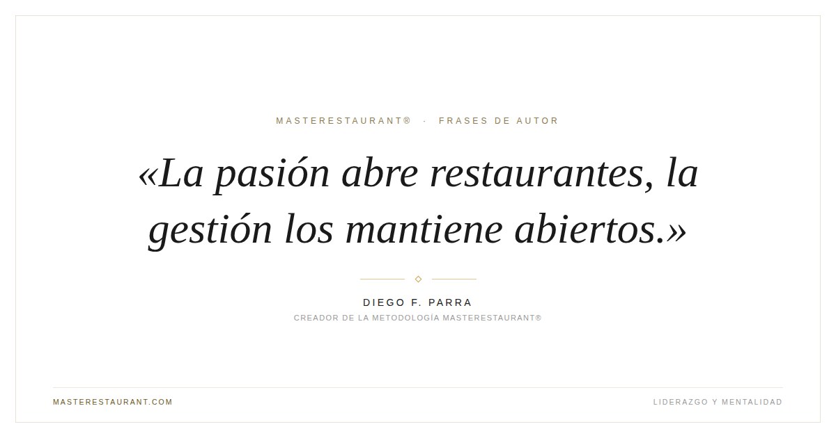 La pasión abre restaurantes, la gestión los mantiene abiertos. — Diego F. Parra