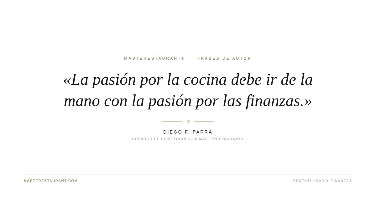 La pasión por la cocina debe ir de la mano con la pasión por las finanzas. — Diego F. Parra
