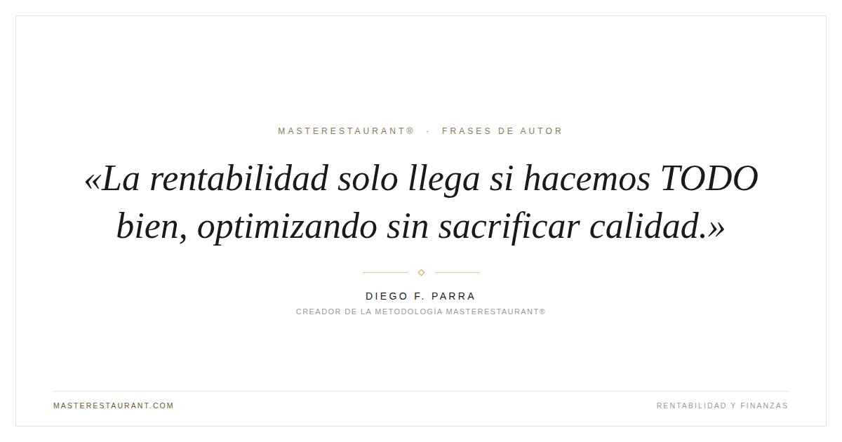 La rentabilidad solo llega si hacemos TODO bien, optimizando sin sacrificar calidad. — Diego F. Parra
