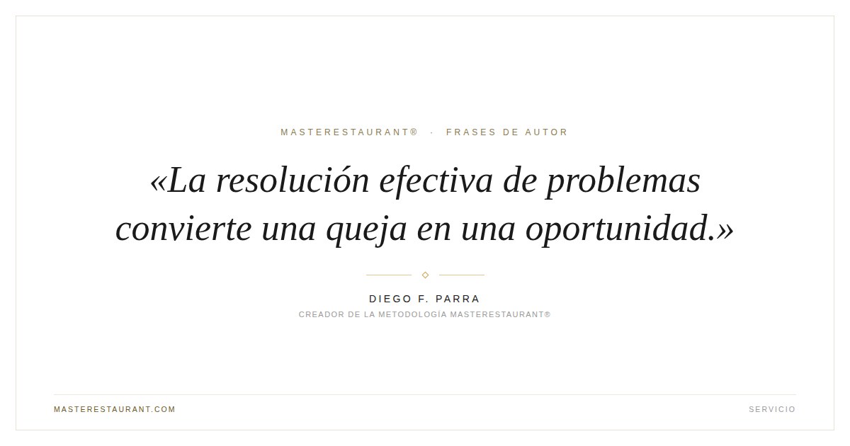 La resolución efectiva de problemas convierte una queja en una oportunidad. — Diego F. Parra