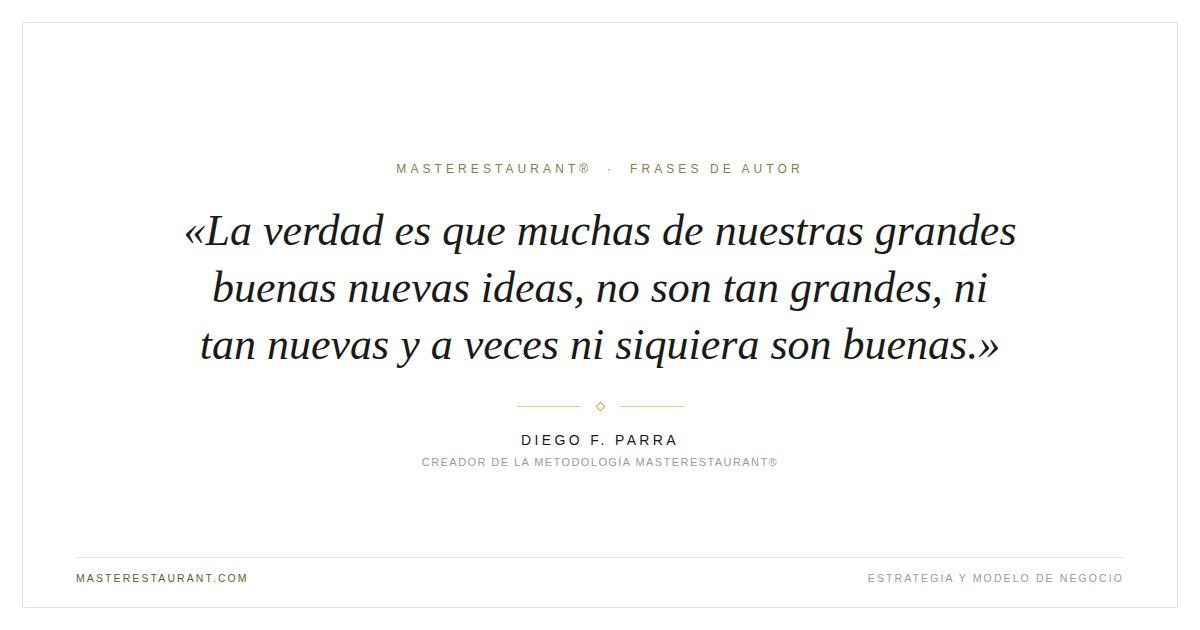 La verdad es que muchas de nuestras grandes buenas nuevas ideas, no son tan grandes, ni tan nuevas y a veces ni siquiera son buenas. — Diego F. Parra
