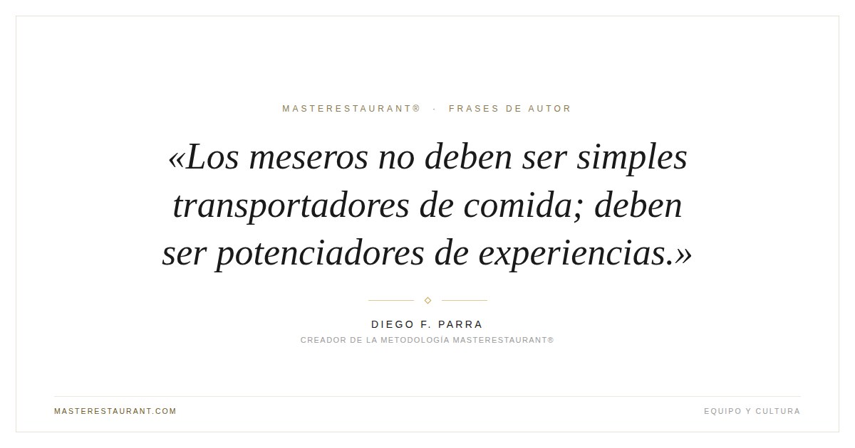 Los meseros no deben ser simples transportadores de comida; deben ser potenciadores de experiencias. — Diego F. Parra