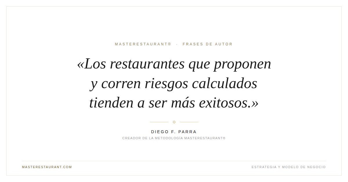 Los restaurantes que proponen y corren riesgos calculados tienden a ser más exitosos. — Diego F. Parra