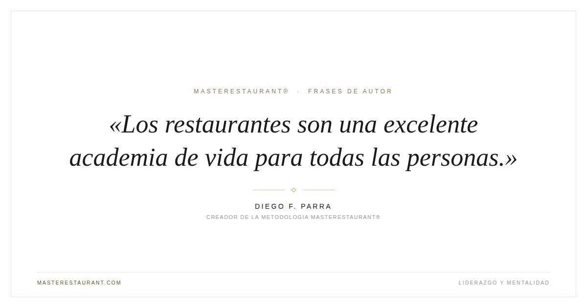Los restaurantes son una excelente academia de vida para todas las personas. — Diego F. Parra