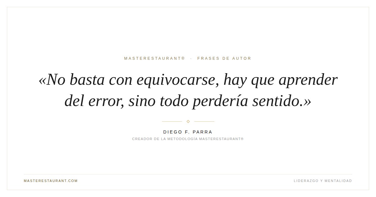 No basta con equivocarse, hay que aprender del error, sino todo perdería sentido. — Diego F. Parra