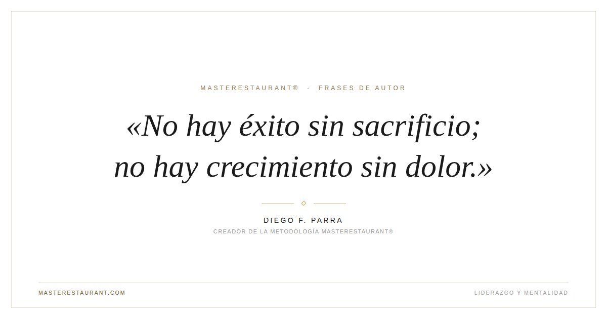 No hay éxito sin sacrificio; no hay crecimiento sin dolor. — Diego F. Parra