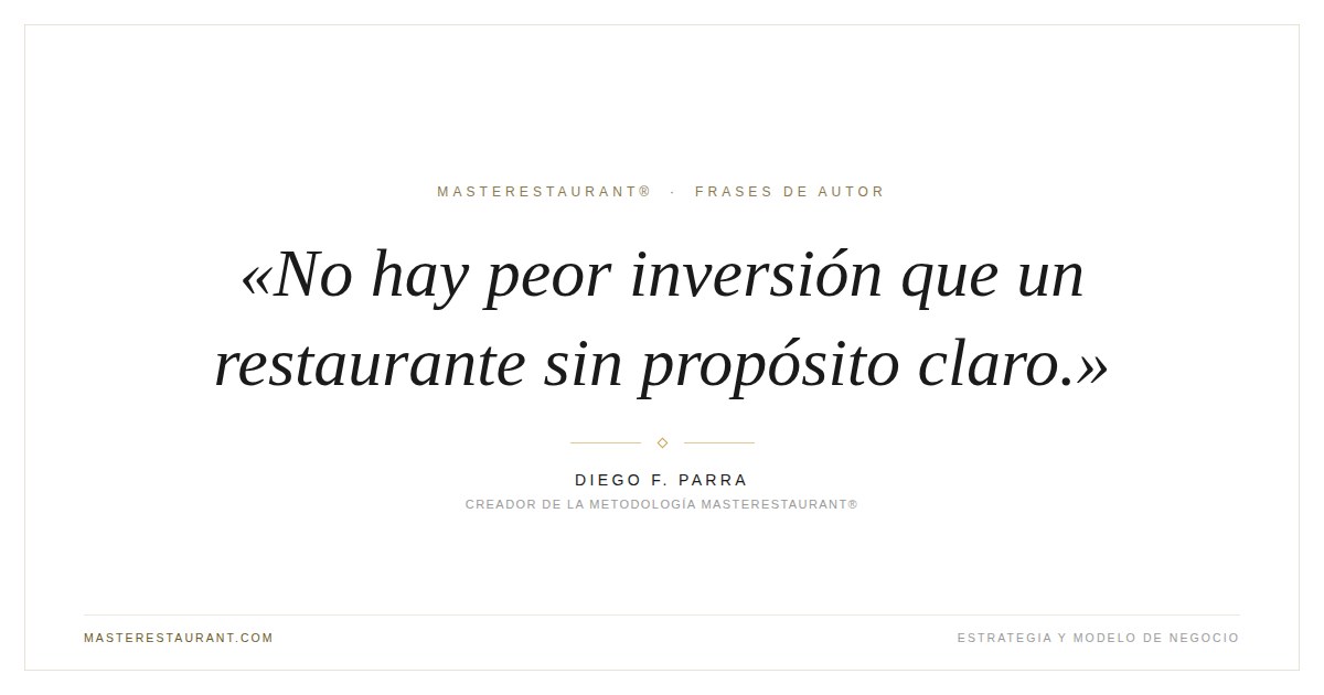 No hay peor inversión que un restaurante sin propósito claro. — Diego F. Parra