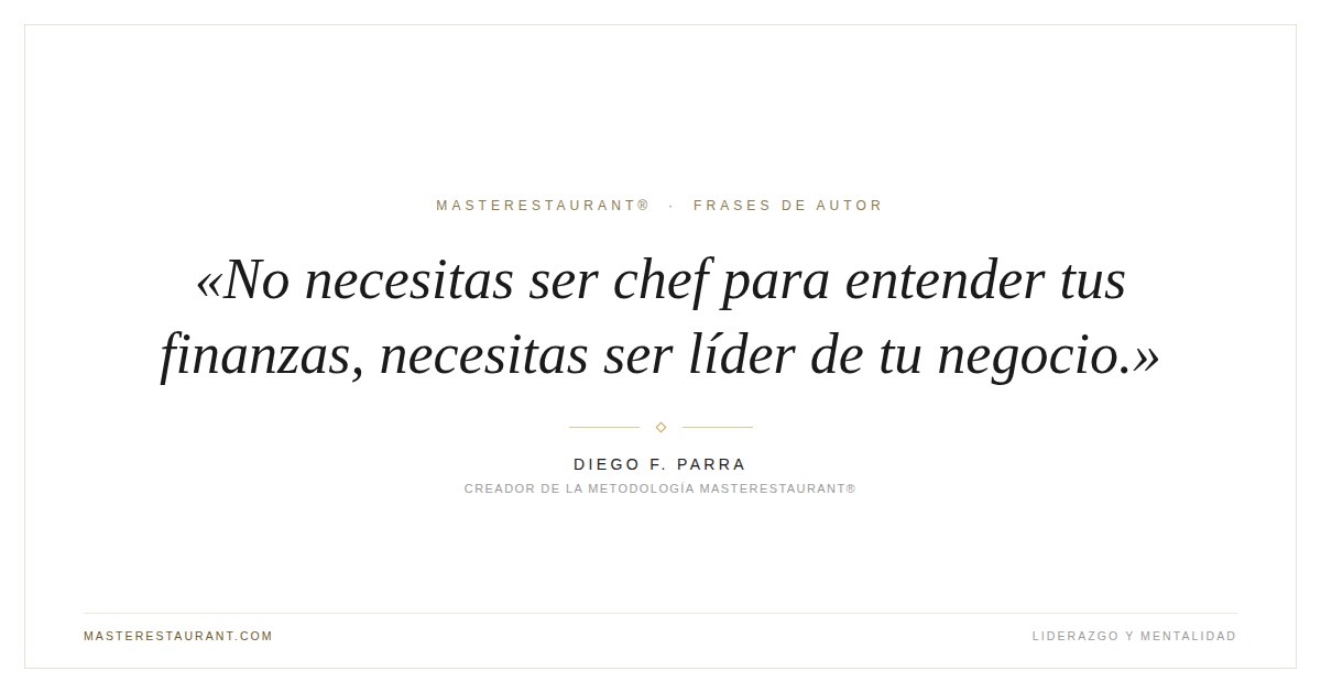 No necesitas ser chef para entender tus finanzas, necesitas ser líder de tu negocio. — Diego F. Parra