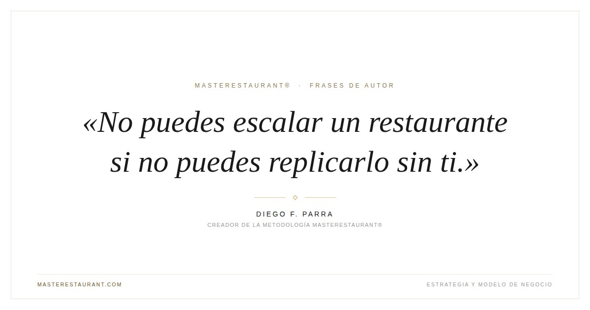 No puedes escalar un restaurante si no puedes replicarlo sin ti. — Diego F. Parra