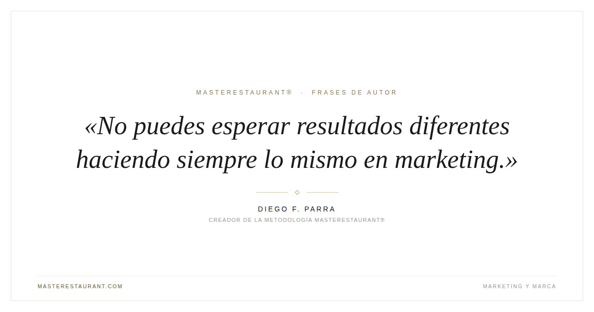 No puedes esperar resultados diferentes haciendo siempre lo mismo en marketing. — Diego F. Parra