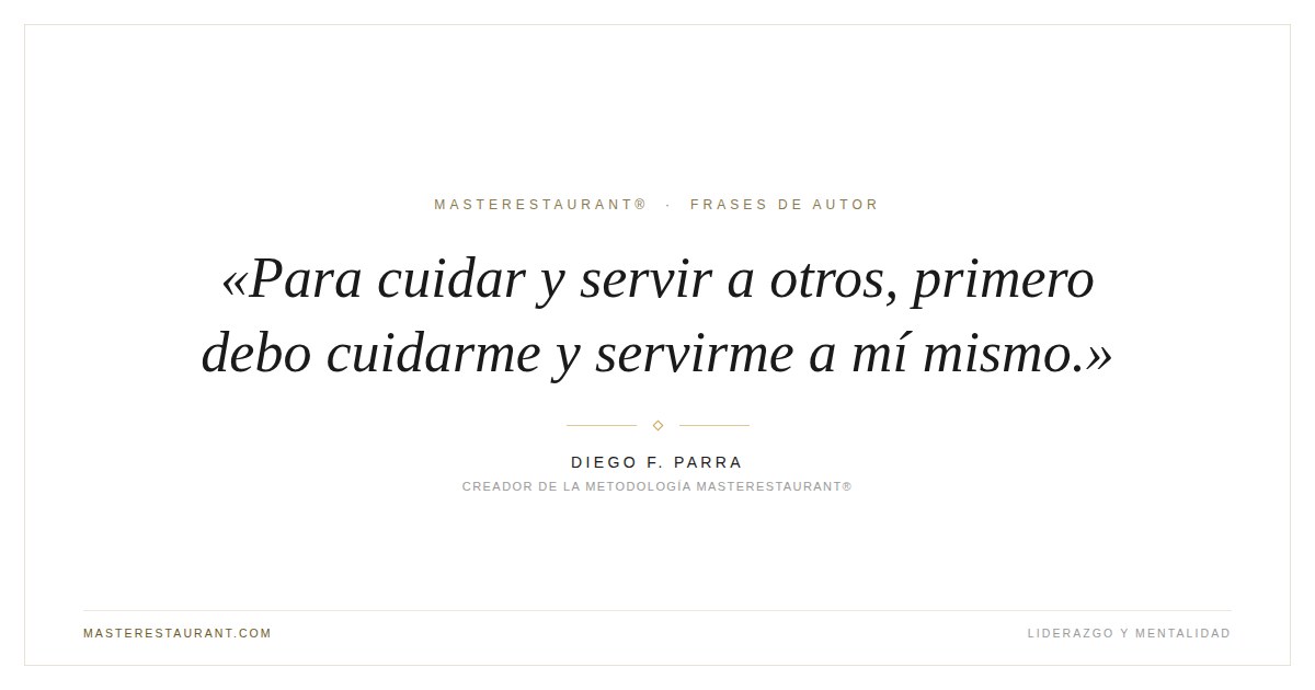 Para cuidar y servir a otros, primero debo cuidarme y servirme a mí mismo. — Diego F. Parra
