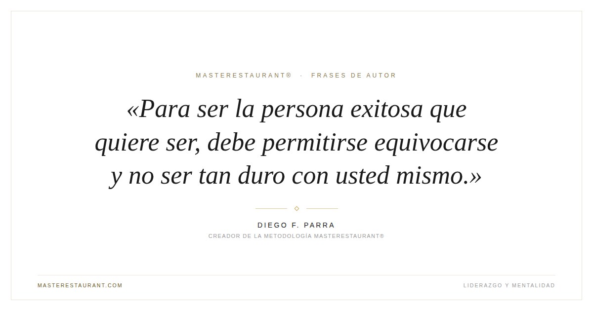 Para ser la persona exitosa que quiere ser, debe permitirse equivocarse y no ser tan duro con usted mismo. — Diego F. Parra