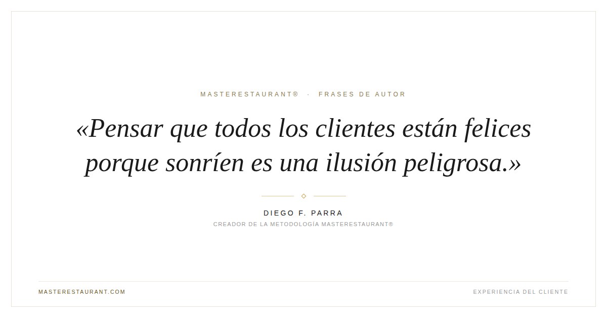 Pensar que todos los clientes están felices porque sonríen es una ilusión peligrosa. — Diego F. Parra