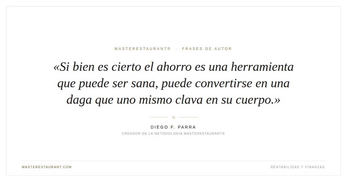 Si bien es cierto el ahorro es una herramienta que puede ser sana, puede convertirse en una daga que uno mismo clava en su cuerpo. — Diego F. Parra