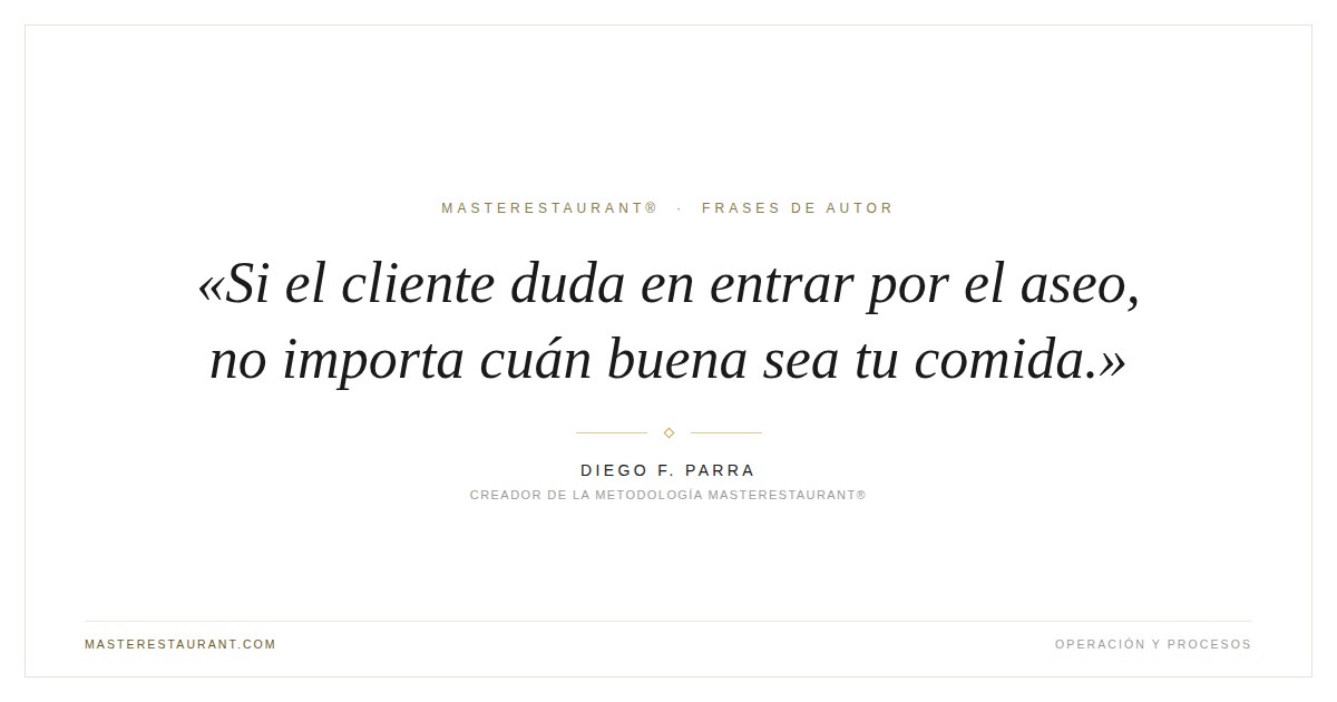 Si el cliente duda en entrar por el aseo, no importa cuán buena sea tu comida. — Diego F. Parra