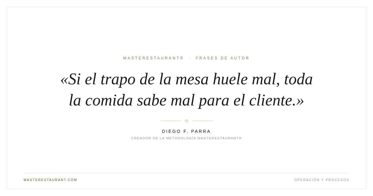 Si el trapo de la mesa huele mal, toda la comida sabe mal para el cliente. — Diego F. Parra