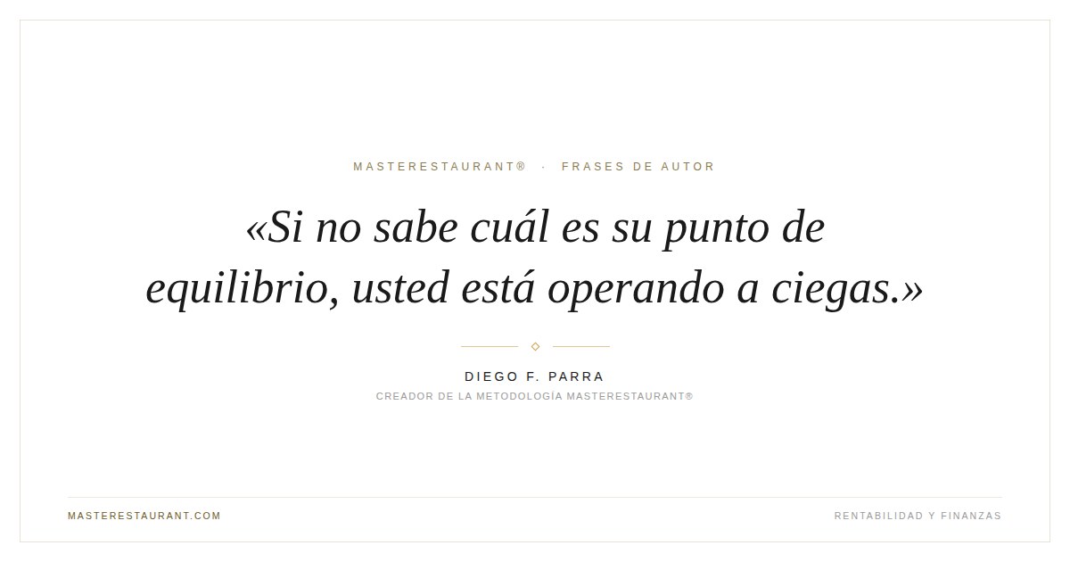 Si no sabe cuál es su punto de equilibrio, usted está operando a ciegas. — Diego F. Parra
