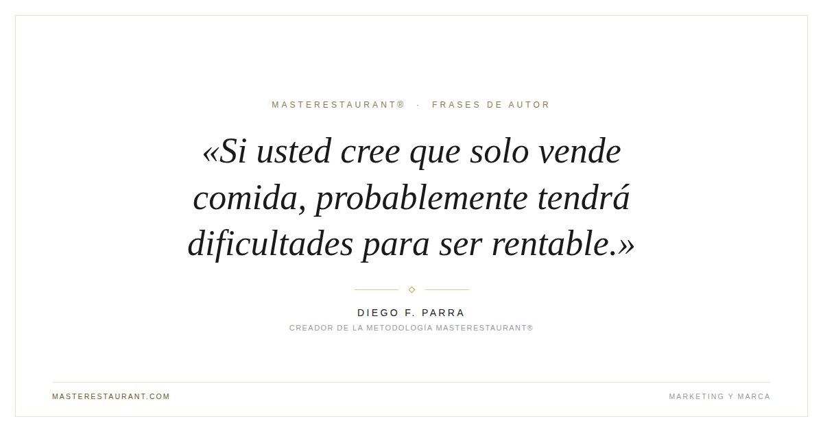 Si usted cree que solo vende comida, probablemente tendrá dificultades para ser rentable. — Diego F. Parra