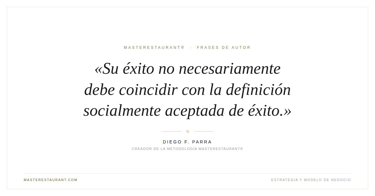 Su éxito no necesariamente debe coincidir con la definición socialmente aceptada de éxito. — Diego F. Parra