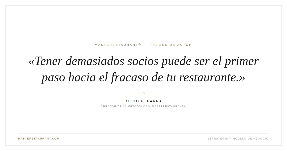 Tener demasiados socios puede ser el primer paso hacia el fracaso de tu restaurante. — Diego F. Parra