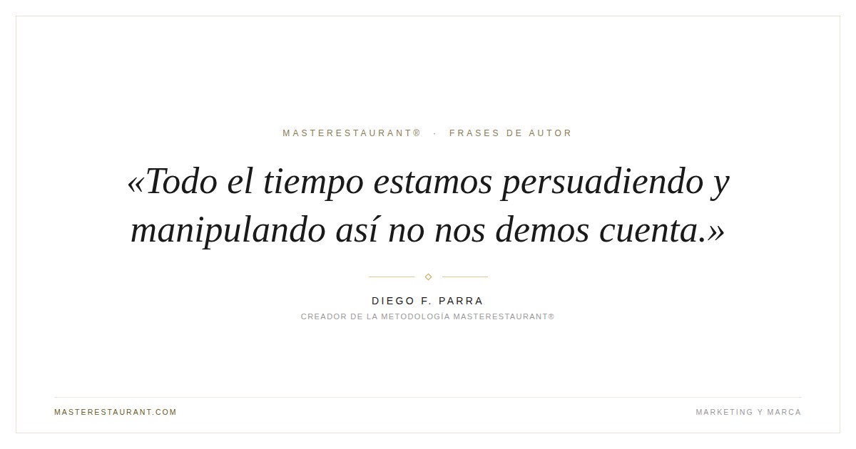 Todo el tiempo estamos persuadiendo y manipulando así no nos demos cuenta. — Diego F. Parra