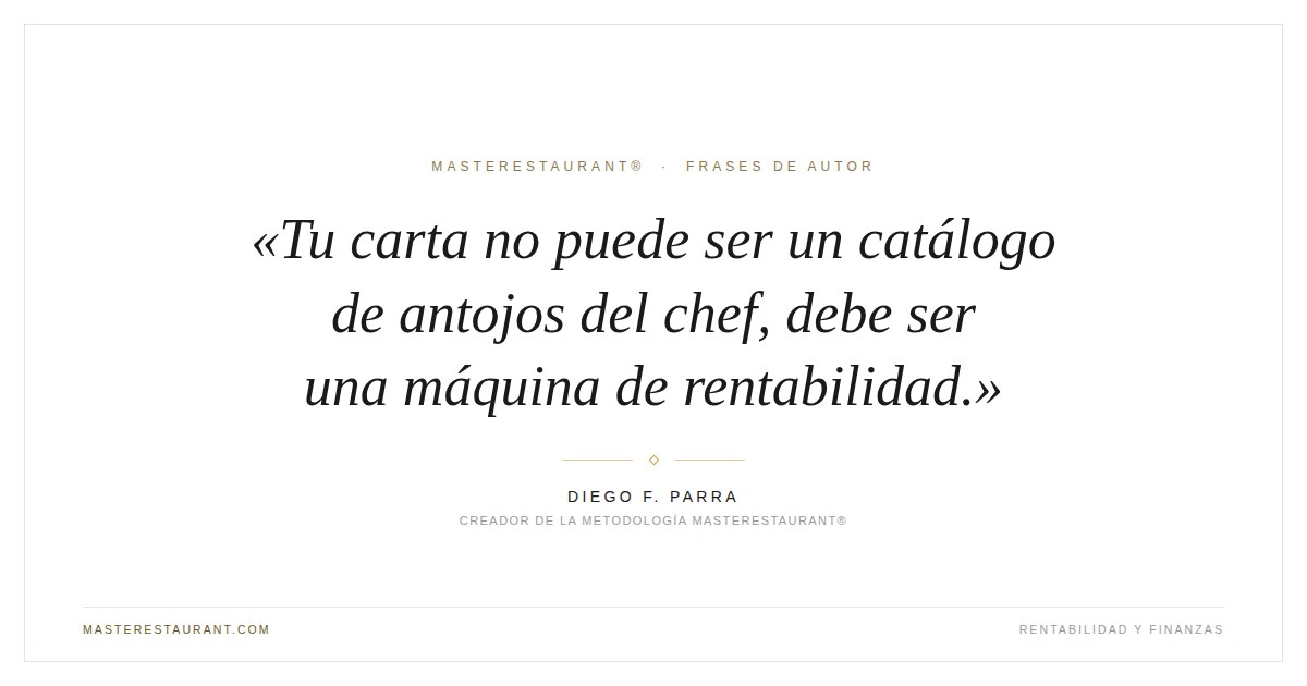 Tu carta no puede ser un catálogo de antojos del chef, debe ser una máquina de rentabilidad. — Diego F. Parra