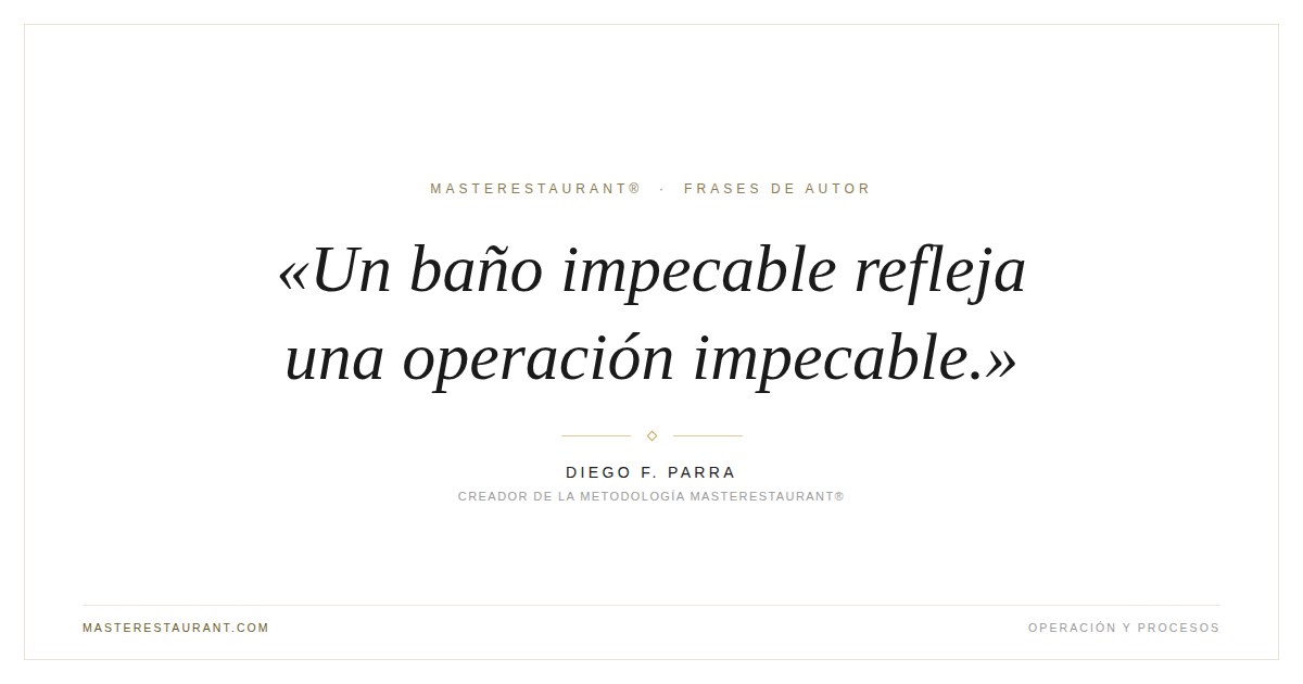 Un baño impecable refleja una operación impecable. — Diego F. Parra