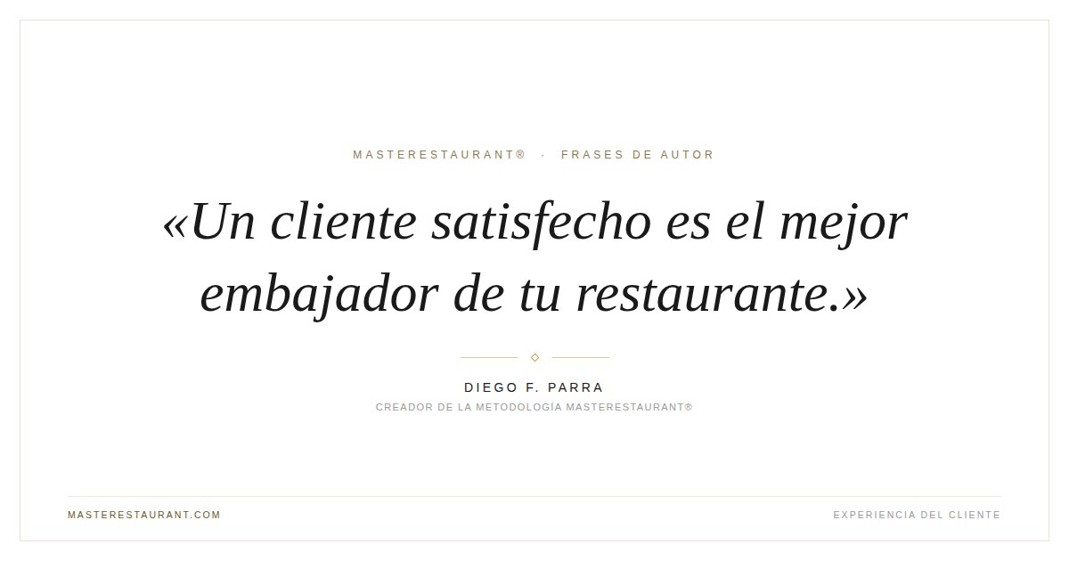 Un cliente satisfecho es el mejor embajador de tu restaurante. — Diego F. Parra