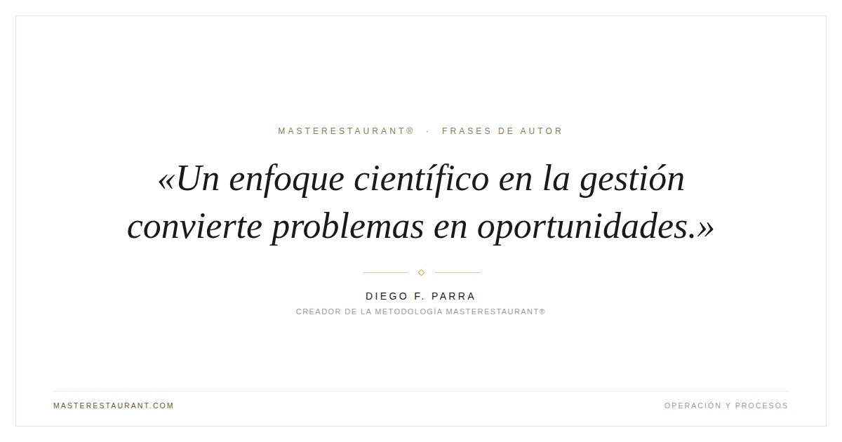 Un enfoque científico en la gestión convierte problemas en oportunidades. — Diego F. Parra