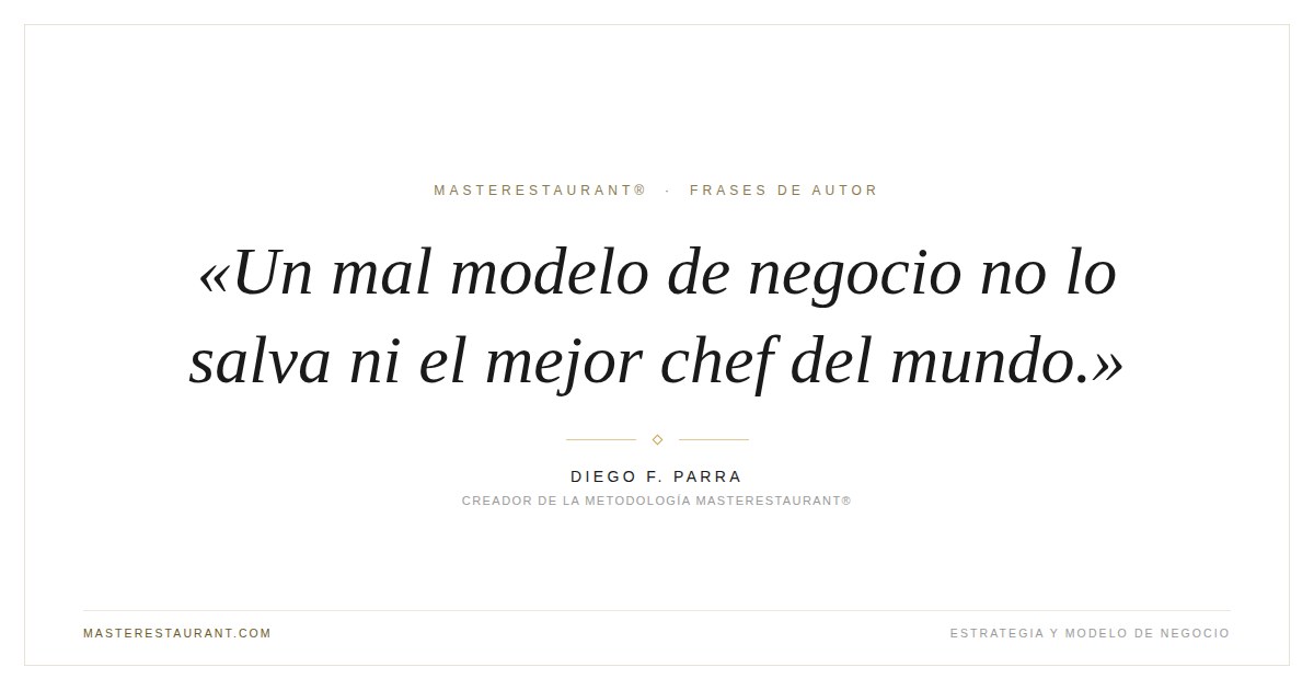 Un mal modelo de negocio no lo salva ni el mejor chef del mundo. — Diego F. Parra