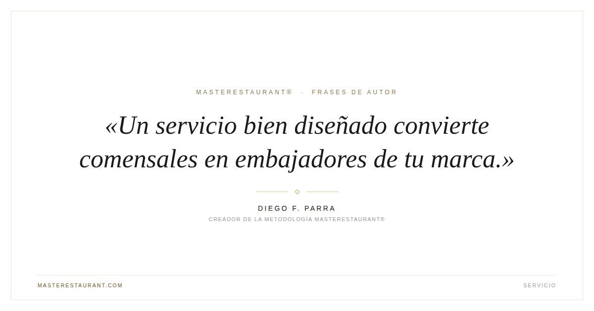 Un servicio bien diseñado convierte comensales en embajadores de tu marca. — Diego F. Parra