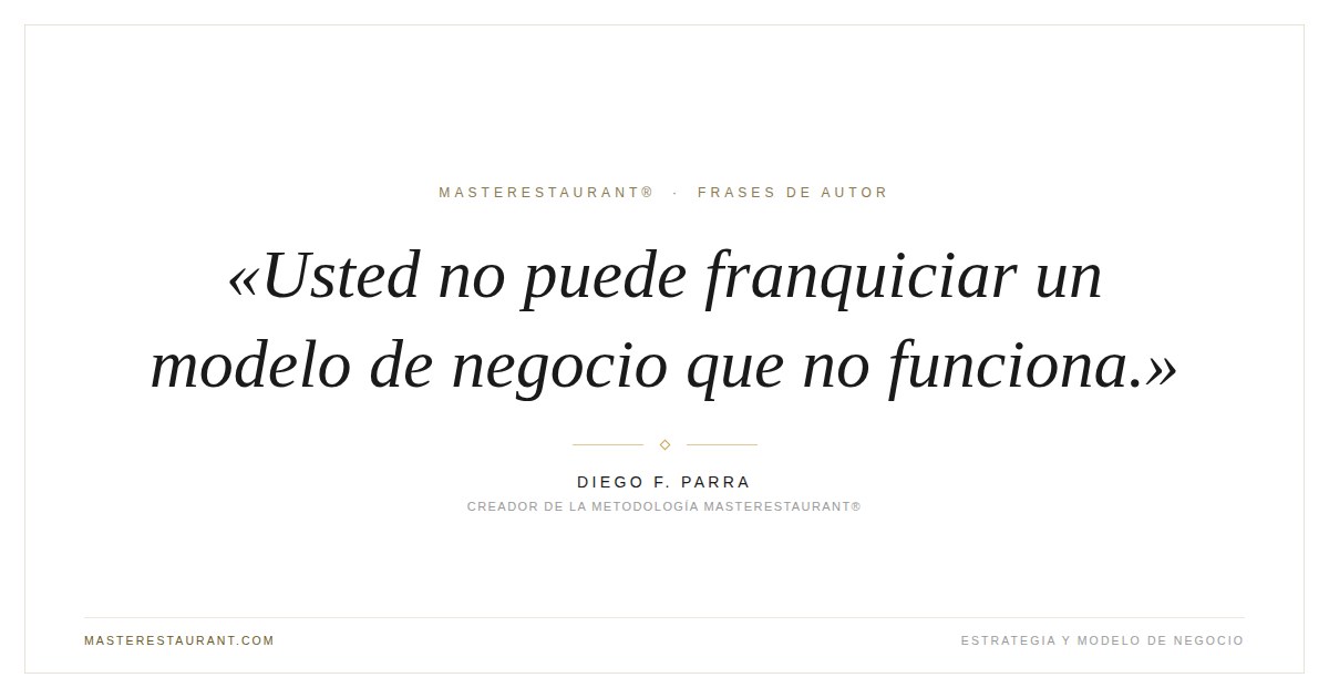 Usted no puede franquiciar un modelo de negocio que no funciona. — Diego F. Parra