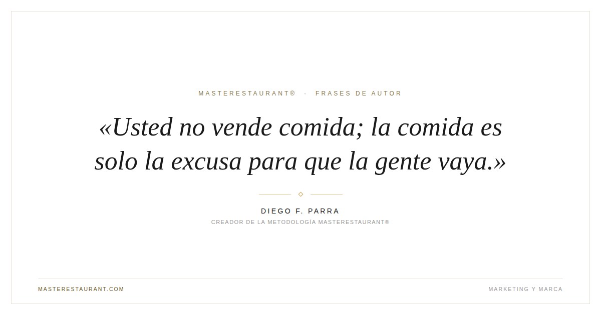 Usted no vende comida; la comida es solo la excusa para que la gente vaya. — Diego F. Parra