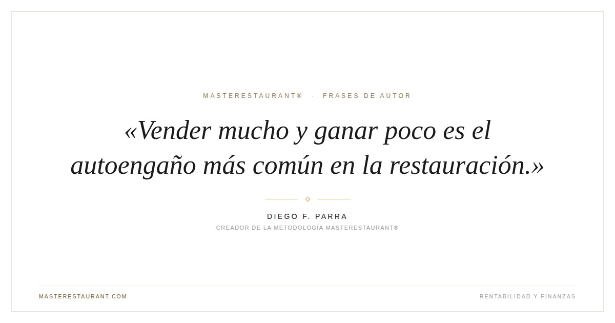 Vender mucho y ganar poco es el autoengaño más común en la restauración. — Diego F. Parra